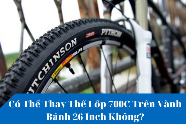 Có Thể Thay Thế Lốp 700C Trên Vành Bánh 26 Inch Không?